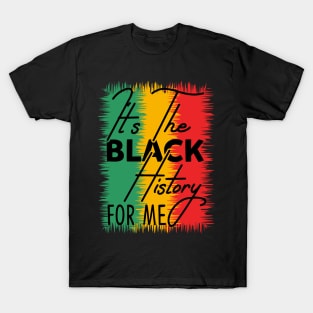 IT'S THE BLACK HISTORY FOR ME T-Shirt